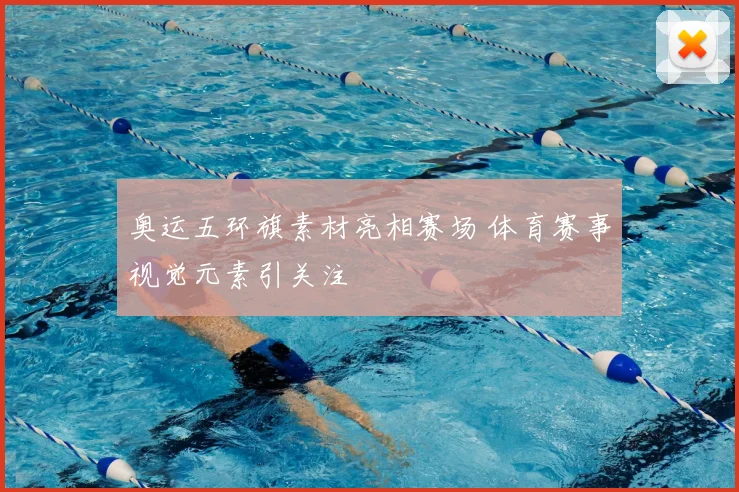 奥运五环旗素材亮相赛场 体育赛事视觉元素引关注