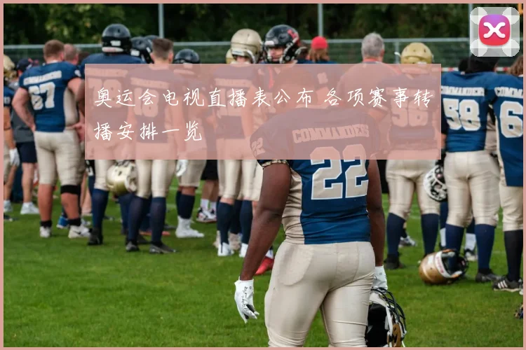 奥运会电视直播表公布 各项赛事转播安排一览