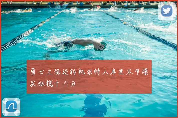 勇士主场逆转凯尔特人库里末节爆发独揽十六分