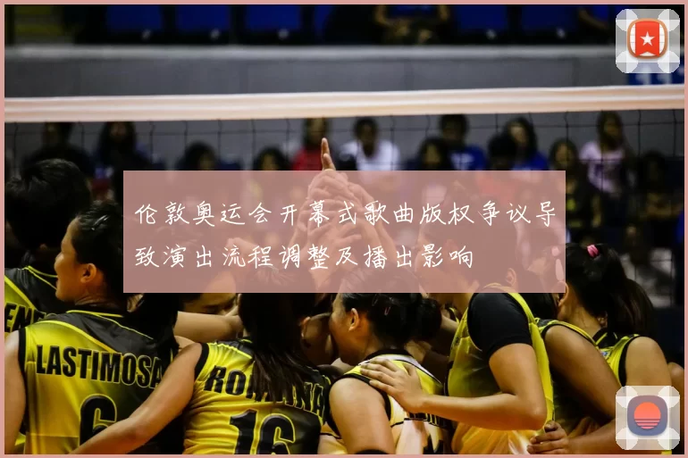 伦敦奥运会开幕式歌曲版权争议导致演出流程调整及播出影响