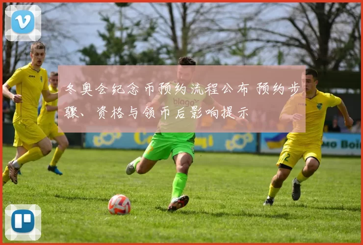 冬奥会纪念币预约流程公布 预约步骤、资格与领币后影响提示