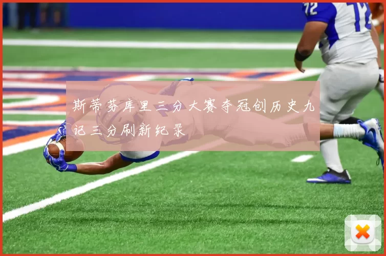 斯蒂芬库里三分大赛夺冠创历史九记三分刷新纪录