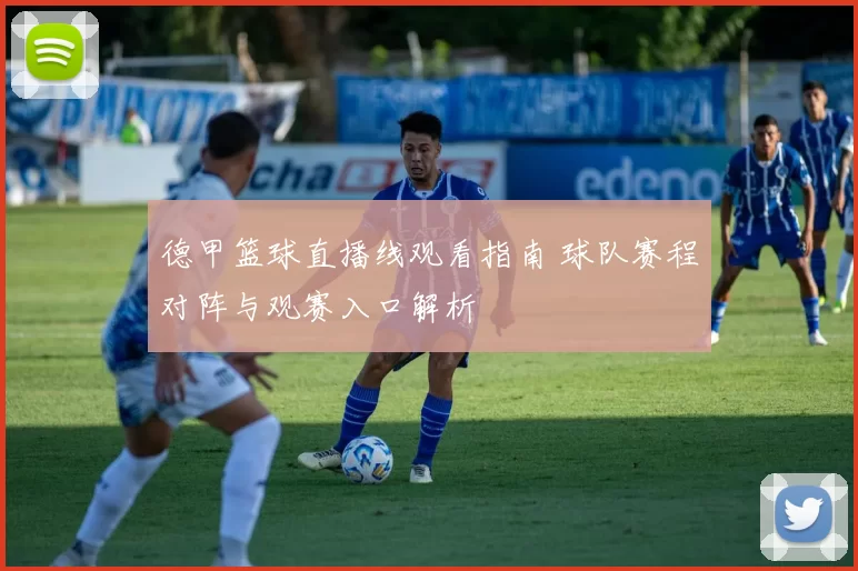 德甲篮球直播线观看指南 球队赛程对阵与观赛入口解析